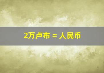 2万卢布 = 人民币